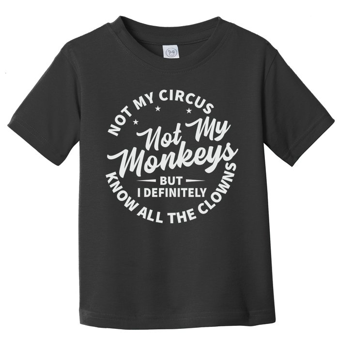 Not My Circus Not My Monkeys But I Definitely Know All The Clowns Funny Saying Toddler T-Shirt