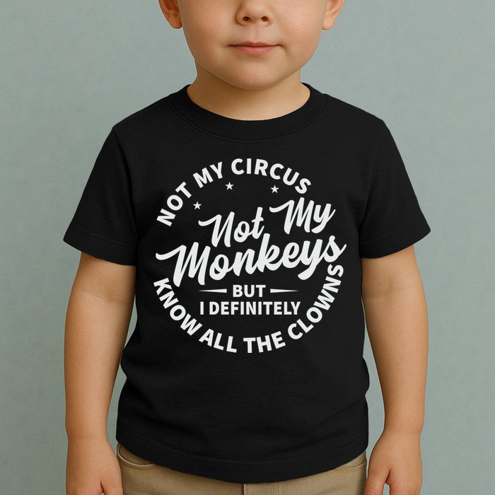 Not My Circus Not My Monkeys But I Definitely Know All The Clowns Funny Saying Toddler T-Shirt