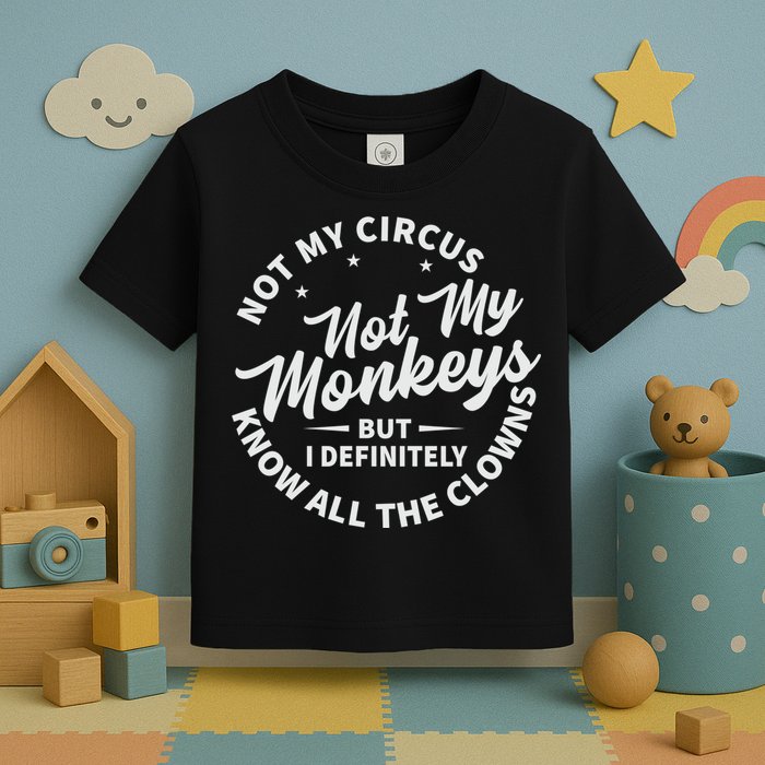 Not My Circus Not My Monkeys But I Definitely Know All The Clowns Funny Saying Toddler T-Shirt