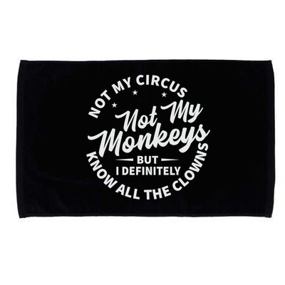 Not My Circus Not My Monkeys But I Definitely Know All The Clowns Funny Saying Microfiber Hand Towel