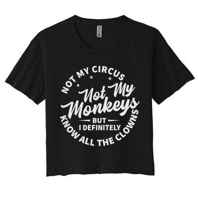 Not My Circus Not My Monkeys But I Definitely Know All The Clowns Funny Saying Crop Top