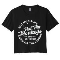 Not My Circus Not My Monkeys But I Definitely Know All The Clowns Funny Saying Crop Top