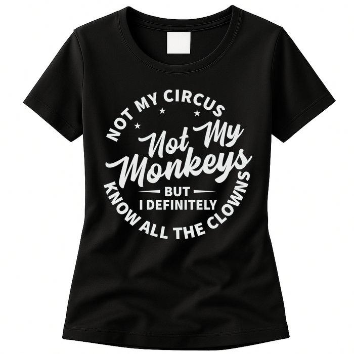Not My Circus Not My Monkeys But I Definitely Know All The Clowns Funny Saying Womens T-Shirt
