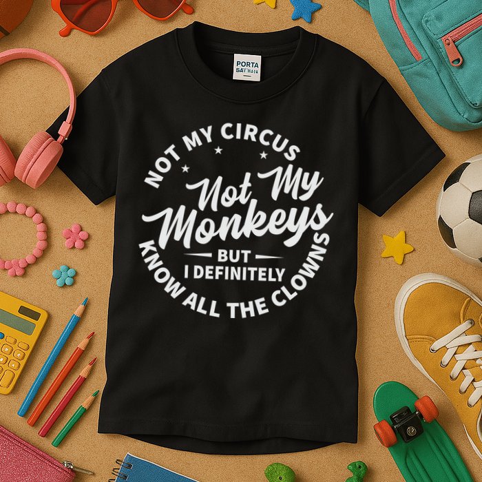 Not My Circus Not My Monkeys But I Definitely Know All The Clowns Funny Saying Kids T-Shirt