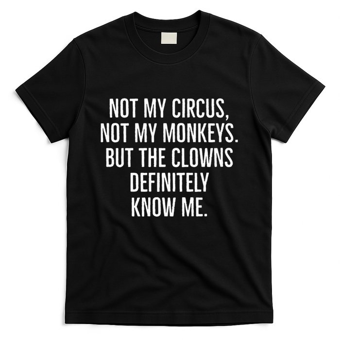 Not My Circus Not My Monkeys But The Clowns Definitely Know T-Shirt