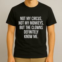 Not My Circus Not My Monkeys But The Clowns Definitely Know T-Shirt