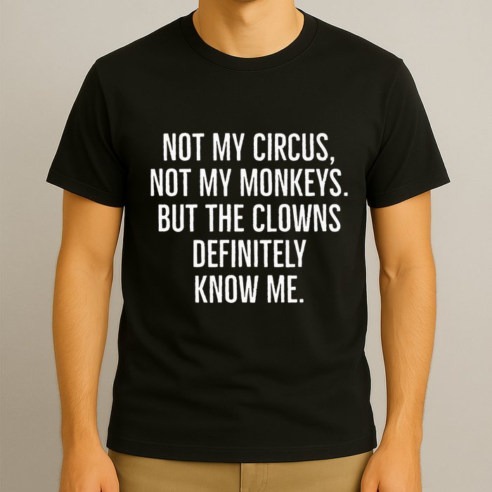 Not My Circus Not My Monkeys But The Clowns Definitely Know T-Shirt