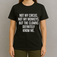 Not My Circus Not My Monkeys But The Clowns Definitely Know T-Shirt