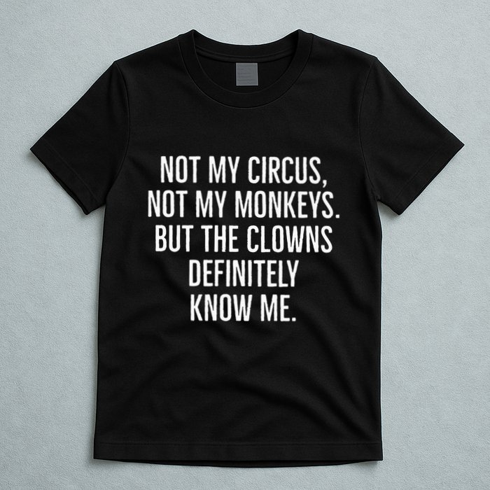 Not My Circus Not My Monkeys But The Clowns Definitely Know T-Shirt