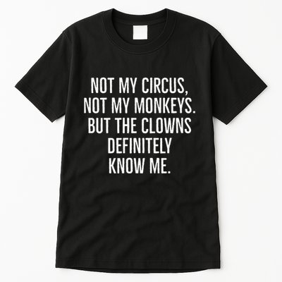Not My Circus Not My Monkeys But The Clowns Definitely Know Tall T-Shirt