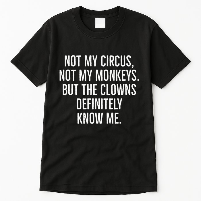 Not My Circus Not My Monkeys But The Clowns Definitely Know Tall T-Shirt