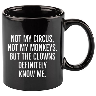 Not My Circus Not My Monkeys But The Clowns Definitely Know 11oz C Handle Ceramic Mug
