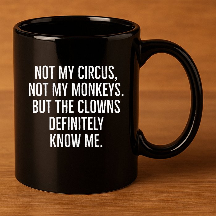 Not My Circus Not My Monkeys But The Clowns Definitely Know 11oz C Handle Ceramic Mug