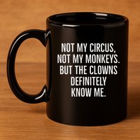 Not My Circus Not My Monkeys But The Clowns Definitely Know 11oz C Handle Ceramic Mug