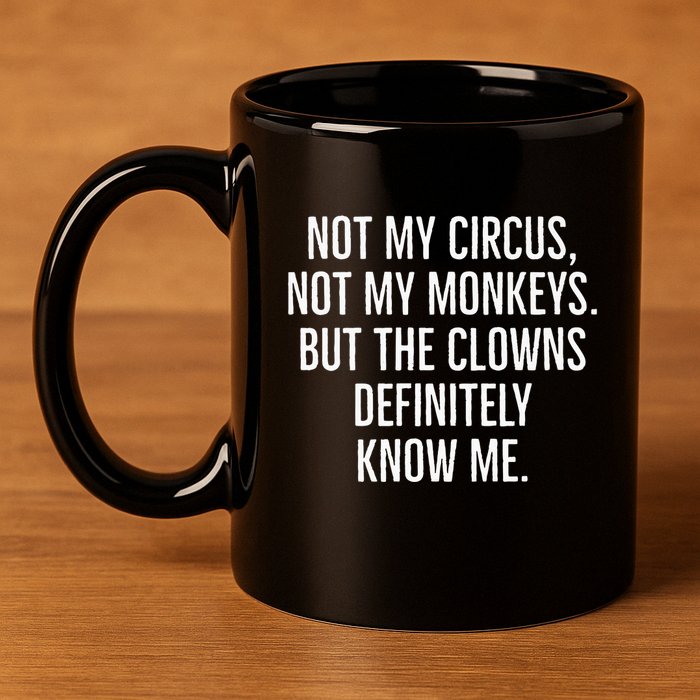 Not My Circus Not My Monkeys But The Clowns Definitely Know 11oz C Handle Ceramic Mug