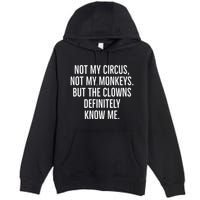 Not My Circus Not My Monkeys But The Clowns Definitely Know Premium Pullover Hoodie