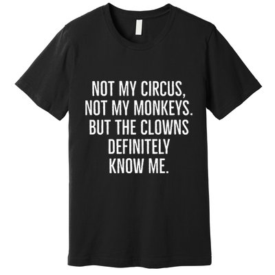 Not My Circus Not My Monkeys But The Clowns Definitely Know Premium T-Shirt