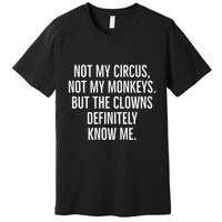 Not My Circus Not My Monkeys But The Clowns Definitely Know Premium T-Shirt