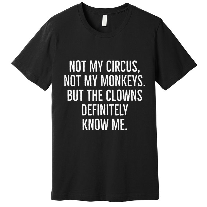 Not My Circus Not My Monkeys But The Clowns Definitely Know Premium T-Shirt