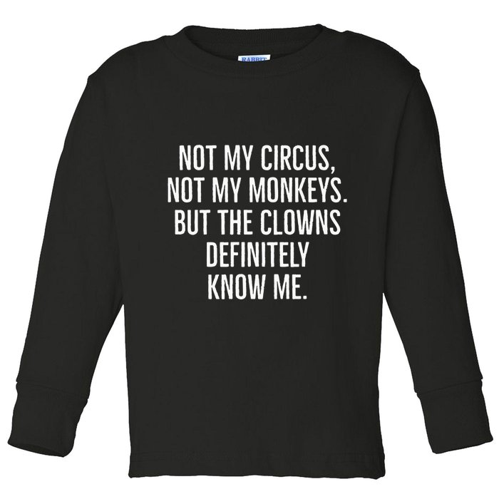 Not My Circus Not My Monkeys But The Clowns Definitely Know Toddler Long Sleeve Shirt