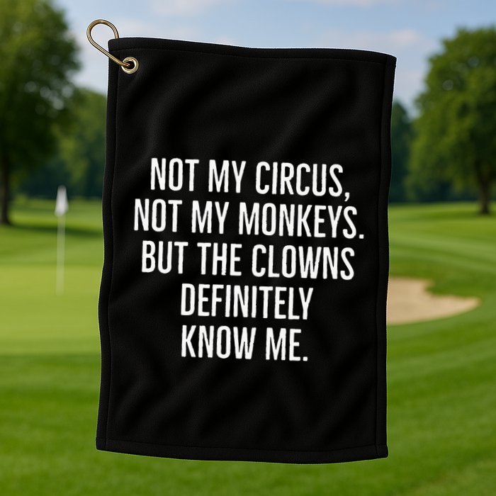 Not My Circus Not My Monkeys But The Clowns Definitely Know Golf Towel