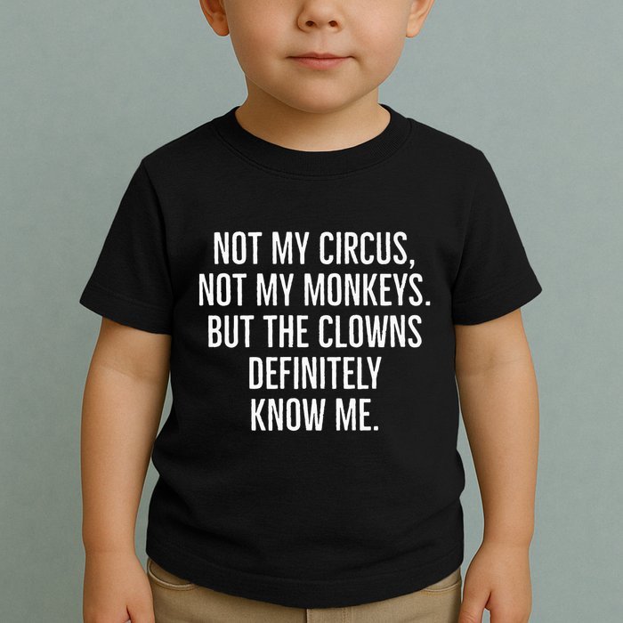 Not My Circus Not My Monkeys But The Clowns Definitely Know Toddler T-Shirt