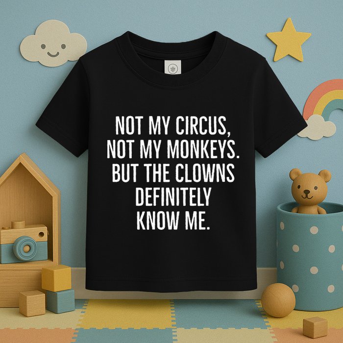 Not My Circus Not My Monkeys But The Clowns Definitely Know Toddler T-Shirt