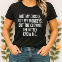 Not My Circus Not My Monkeys But The Clowns Definitely Know Womens T-Shirt