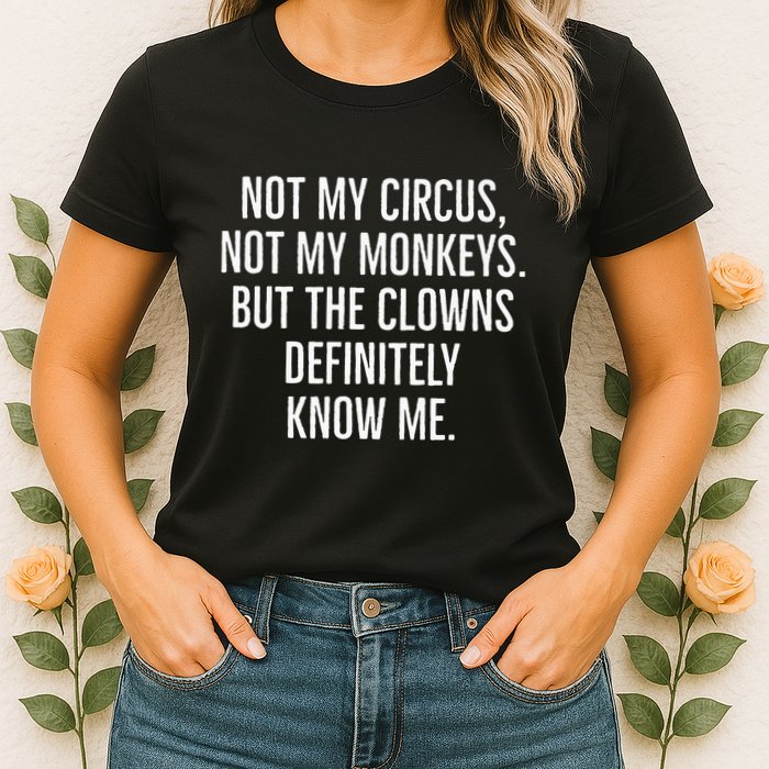 Not My Circus Not My Monkeys But The Clowns Definitely Know Womens T-Shirt