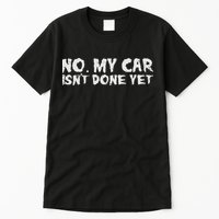 No My Car Isnt Done Yet Mechanic Funny Auto Garage Dad Tall T-Shirt