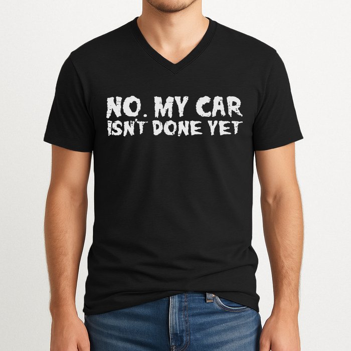 No My Car Isnt Done Yet Mechanic Funny Auto Garage Dad V-Neck T-Shirt