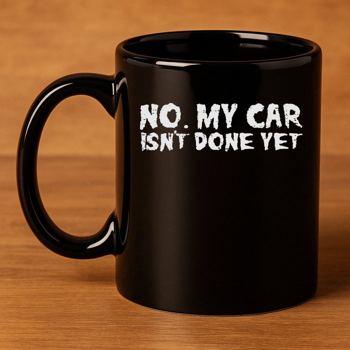 No My Car Isnt Done Yet Mechanic Funny Auto Garage Dad 11oz C Handle Ceramic Mug