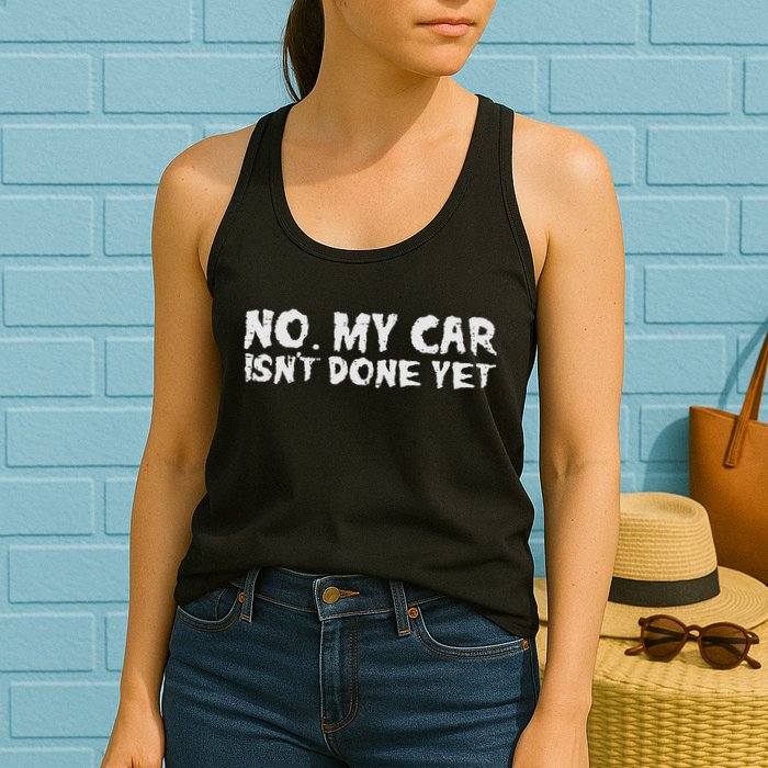 No My Car Isnt Done Yet Mechanic Funny Auto Garage Dad Womens Tank Top