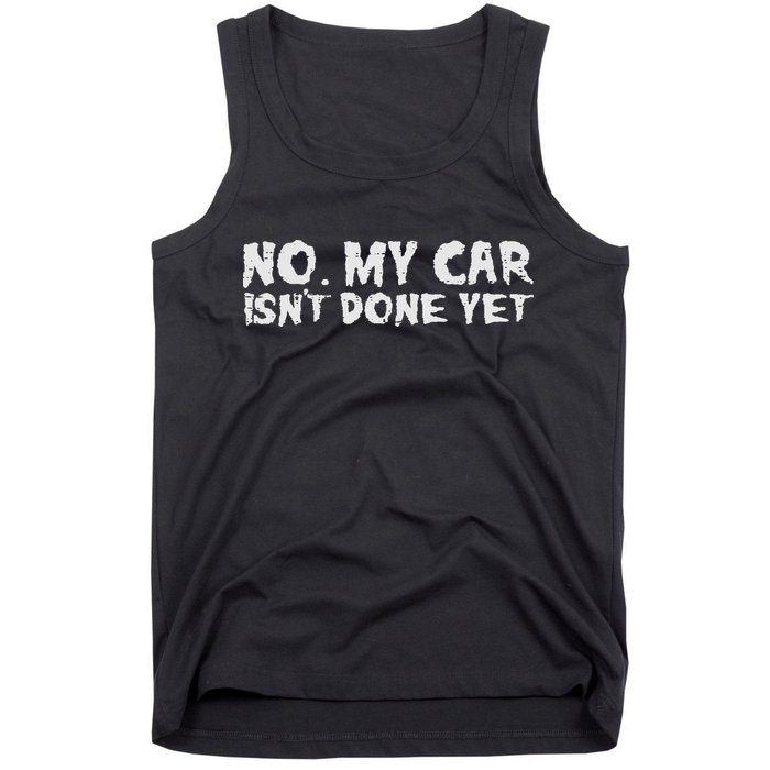 No My Car Isnt Done Yet Mechanic Funny Auto Garage Dad Tank Top