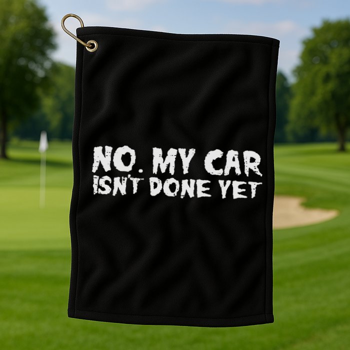 No My Car Isnt Done Yet Mechanic Funny Auto Garage Dad Golf Towel
