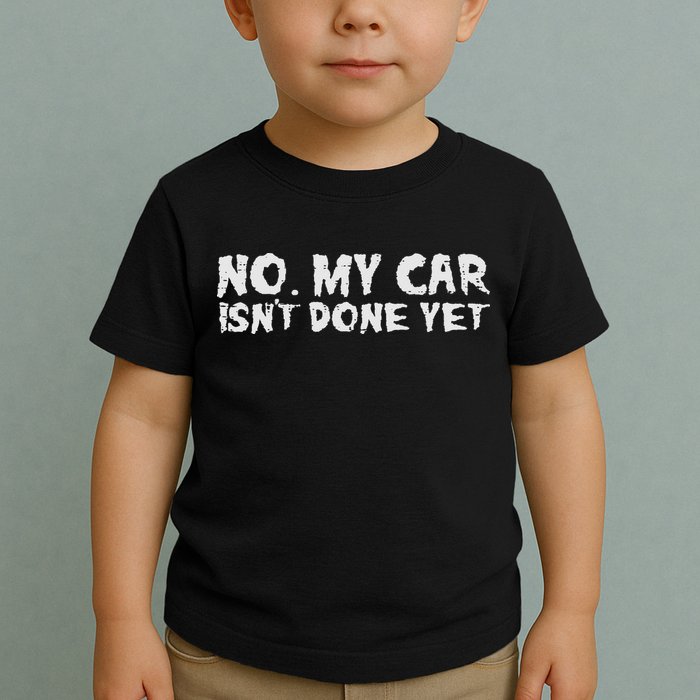 No My Car Isnt Done Yet Mechanic Funny Auto Garage Dad Toddler T-Shirt