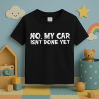 No My Car Isnt Done Yet Mechanic Funny Auto Garage Dad Toddler T-Shirt