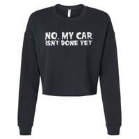 No My Car Isnt Done Yet Mechanic Funny Auto Garage Dad Cropped Pullover Crew