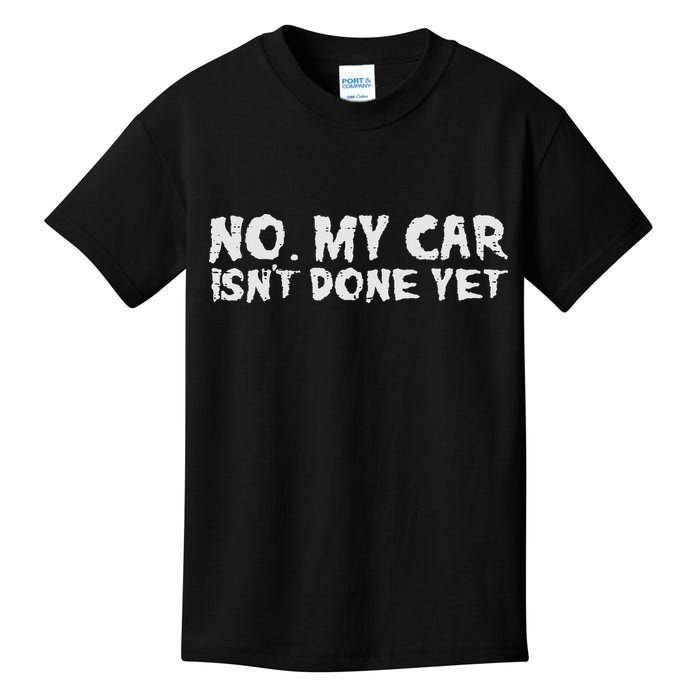 No My Car Isnt Done Yet Mechanic Funny Auto Garage Dad Kids T-Shirt