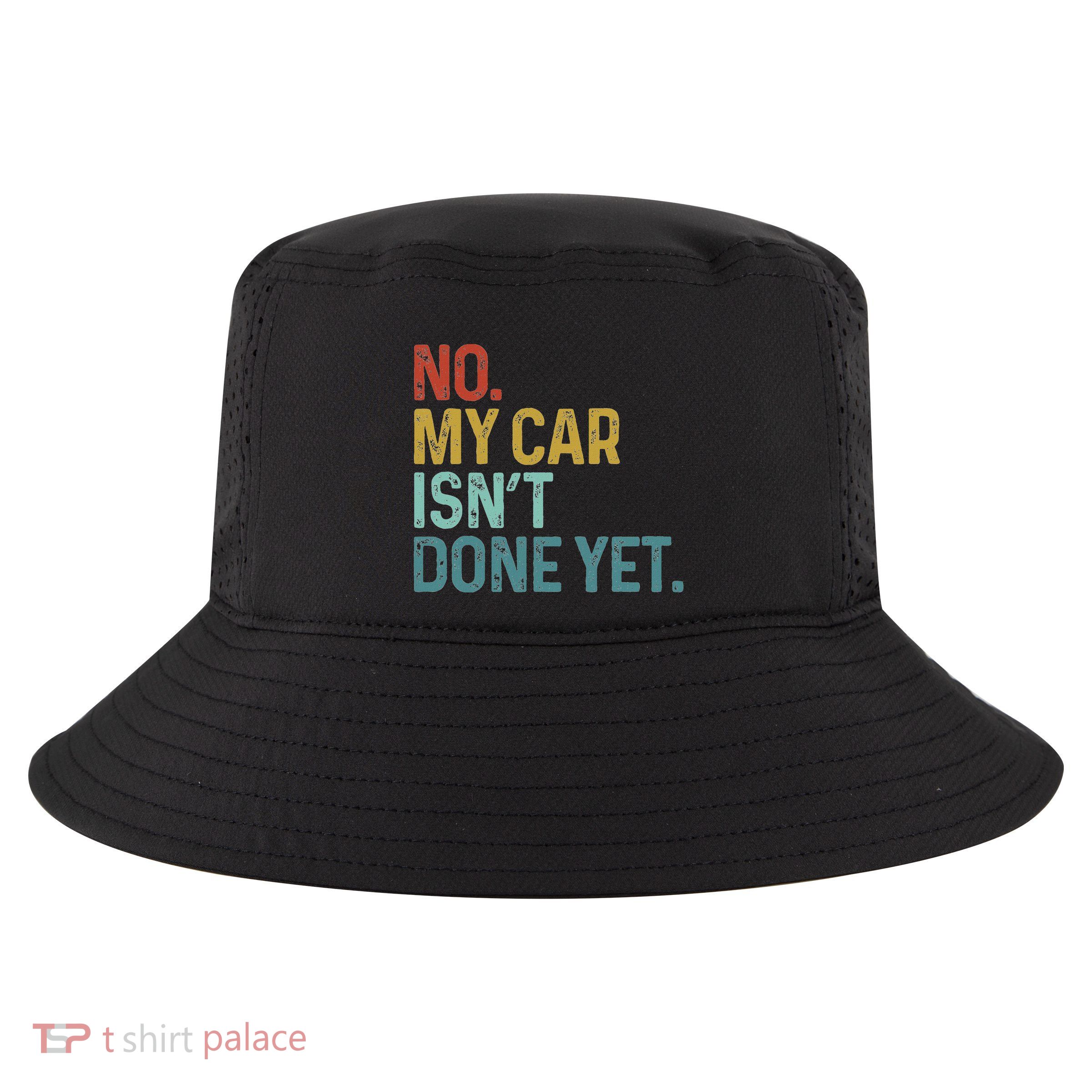 No My Car IsnT Done Yet Funny Car Mechanic Garage Cool Comfort Performance Bucket Hat