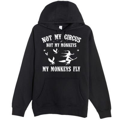 Not My Circus Not My Monkeys My Monkeys Fly Halloween Premium Pullover Hoodie