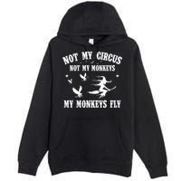Not My Circus Not My Monkeys My Monkeys Fly Halloween Premium Pullover Hoodie