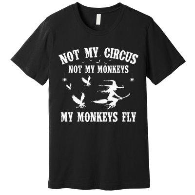 Not My Circus Not My Monkeys My Monkeys Fly Halloween Premium T-Shirt