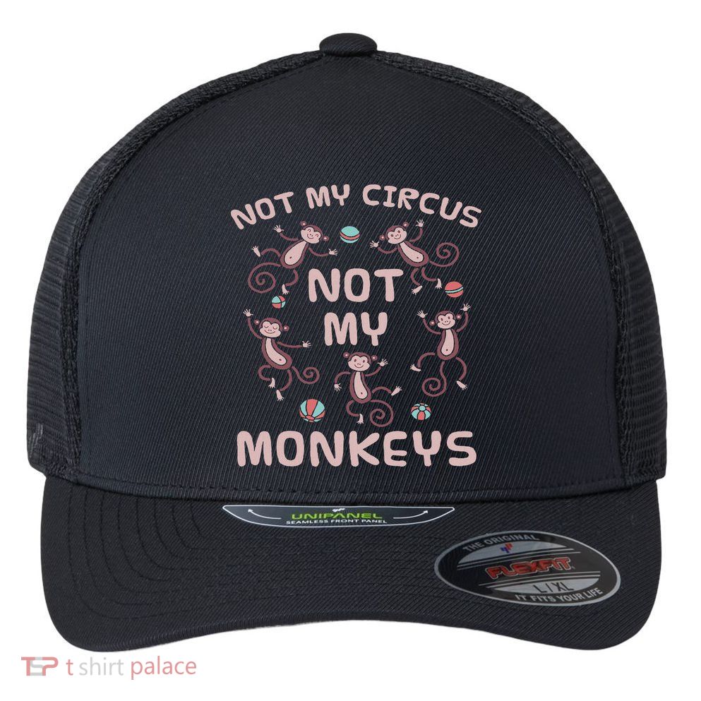 Not My Circus Not My Monkeys Flexfit Unipanel Trucker Cap