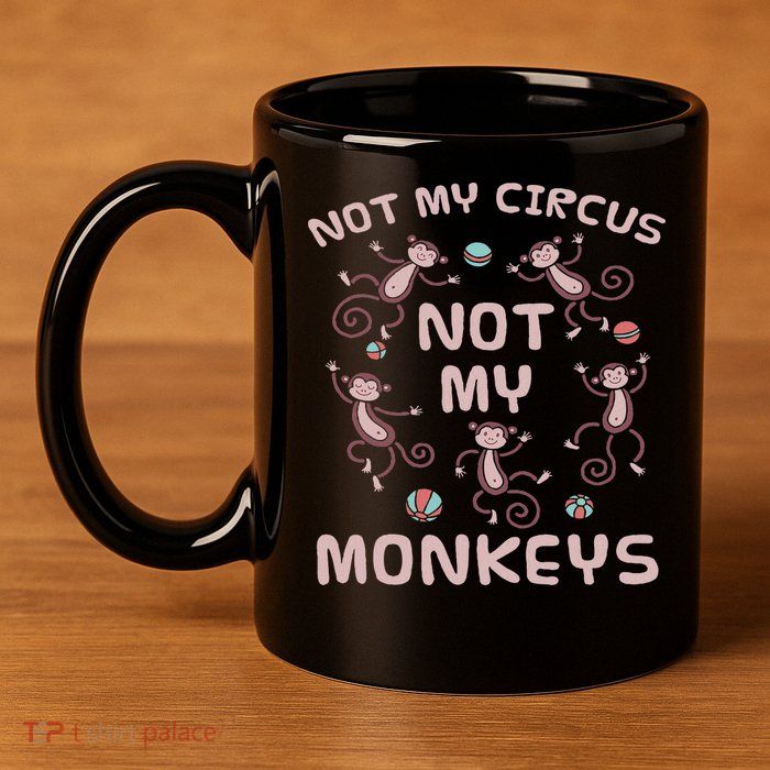 Not My Circus Not My Monkeys 11oz C Handle Ceramic Mug