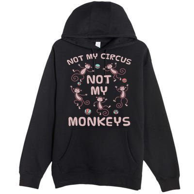 Not My Circus Not My Monkeys Premium Pullover Hoodie