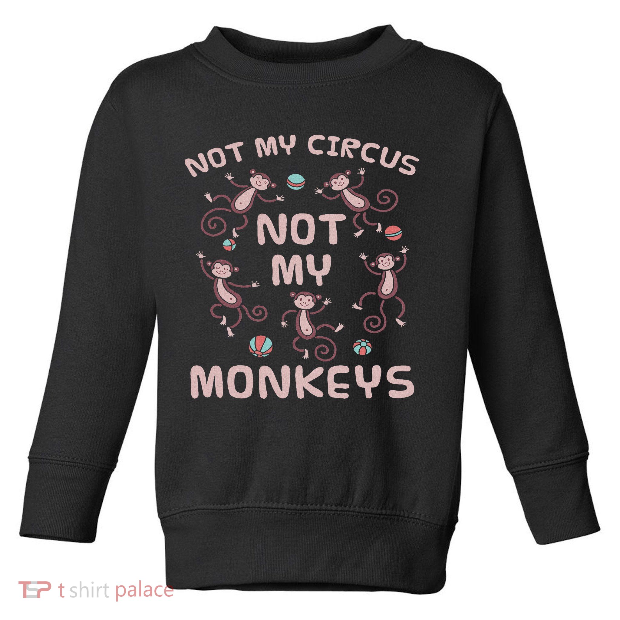 Not My Circus Not My Monkeys Toddler Sweatshirt