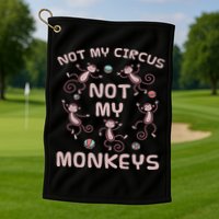 Not My Circus Not My Monkeys Golf Towel