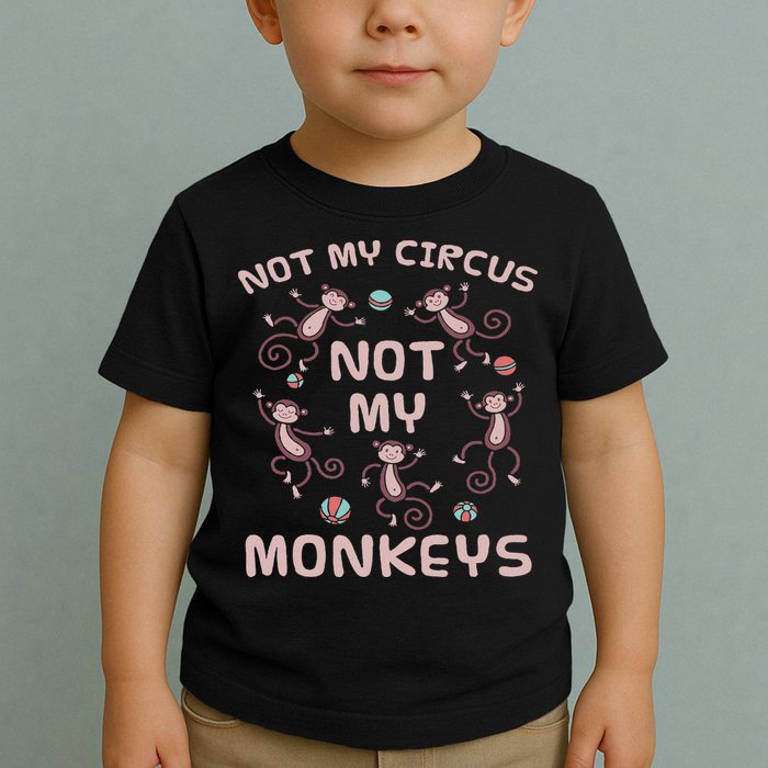 Not My Circus Not My Monkeys Toddler T-Shirt