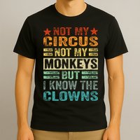 Not My Circus Not My Monkeys But I Know The Clowns T-Shirt